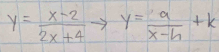 y= (x-2)/2x+4  y= a/x-h +k