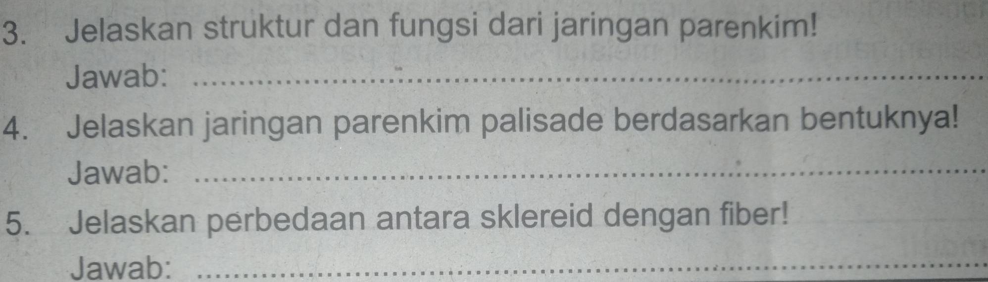 Jelaskan struktur dan fungsi dari jaringan parenkim! 
Jawab:_ 
4. Jelaskan jaringan parenkim palisade berdasarkan bentuknya! 
Jawab:_ 
5. Jelaskan perbedaan antara sklereid dengan fiber! 
Jawab:_