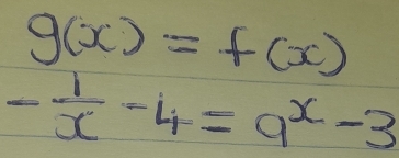 g(x)=f(x)
- 1/x -4=a^x-3