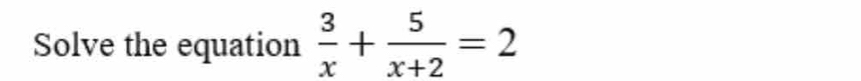 Solve the equation  3/x + 5/x+2 =2