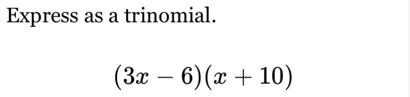 Express as a trinomial.
(3x-6)(x+10)