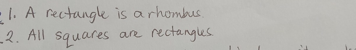 A rectangle is a rhombus. 
2. All squares are rectangles