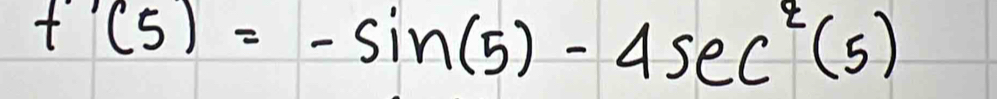 f'(5)=-sin (5)-4sec^2(5)