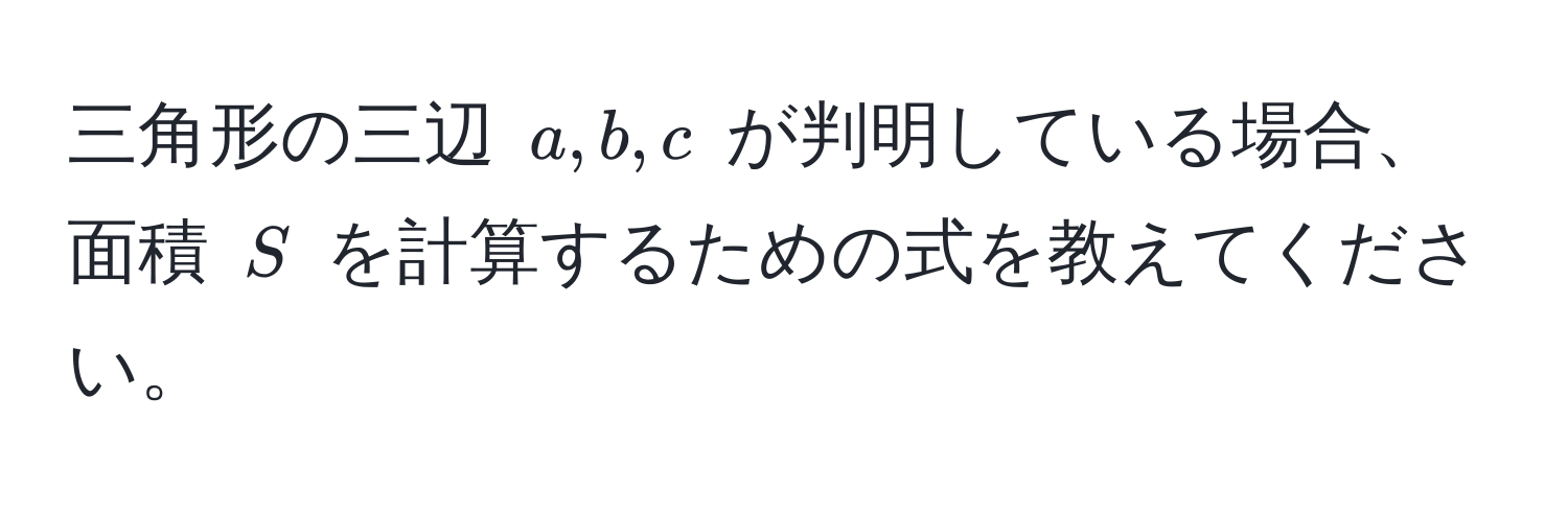 三角形の三辺 ( a, b, c ) が判明している場合、面積 ( S ) を計算するための式を教えてください。