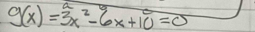 g(x)=3x^2-6x+10=0