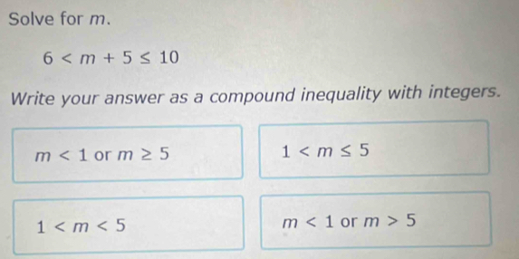 Solve for m.
6
Write your answer as a compound inequality with integers.
m<1</tex> or m≥ 5 1
1
m<1</tex> or m>5