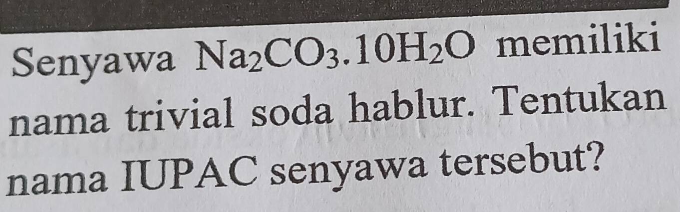 Senyawa Na_2CO_3.10H_2O memiliki 
nama trivial soda hablur. Tentukan 
nama IUPAC senyawa tersebut?