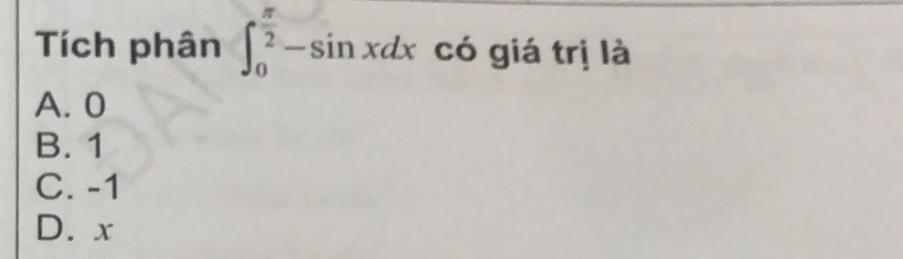 Giải quyết:Tích phân ∈t _0^((frac π)2)-sin xdx có giá trị là A. 0 B. 1 ...