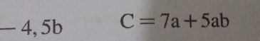 — 4,5b C=7a+5ab