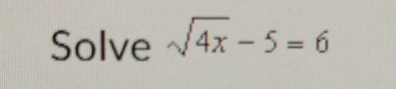 Solve sqrt(4x)-5=6