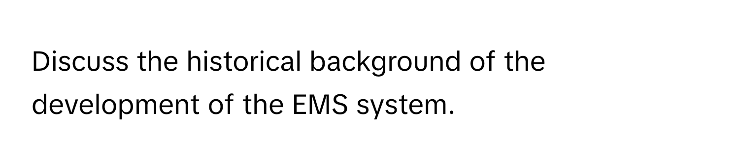 Discuss the historical background of the development of the EMS system.