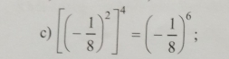 [(- 1/8 )^2]^4=(- 1/8 )^6;