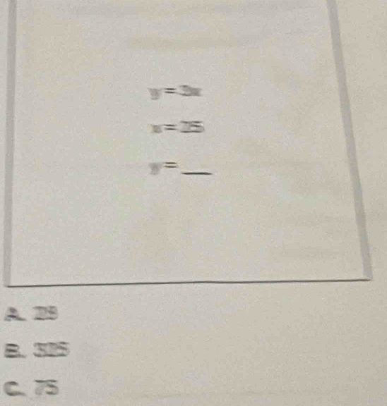 y=3x
x=25
y= _
A 215
B. 315
C C=22