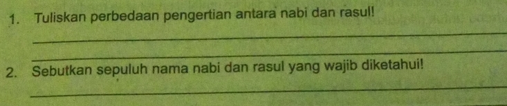 Tuliskan perbedaan pengertian antara nabi dan rasul! 
_ 
_ 
2. Sebutkan sepuluh nama nabi dan rasul yang wajib diketahui! 
_