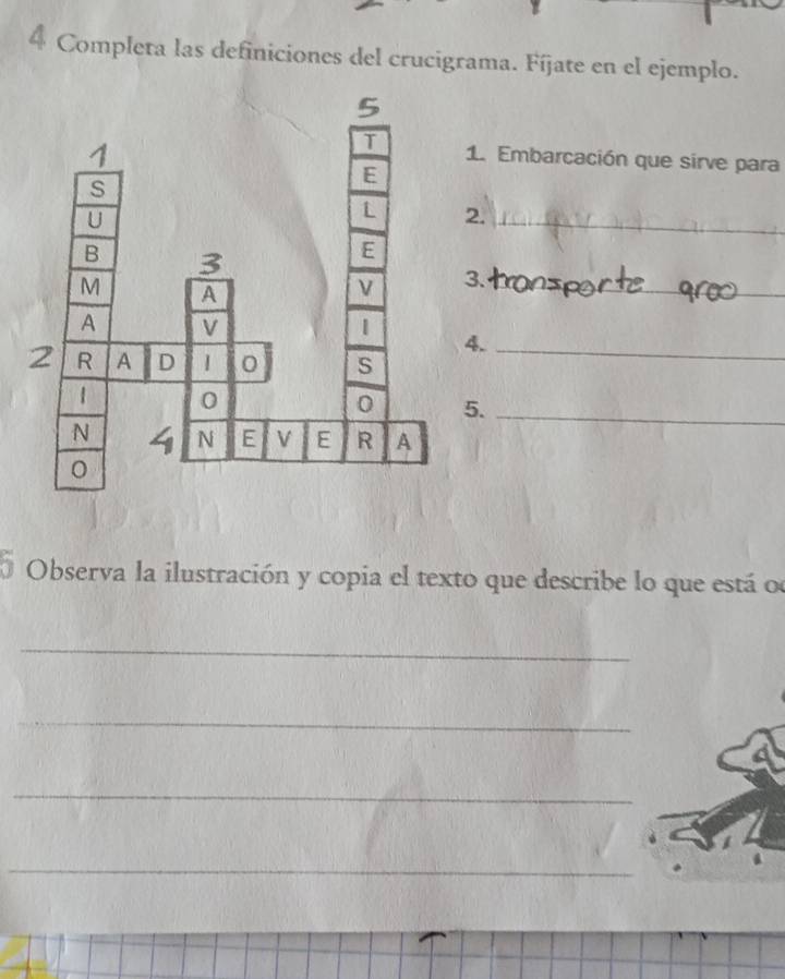 Completa las definiciones del crucigrama. Fíjate en el ejemplo. 
1. Embarcación que sirve para 
2. 
_ 
3. 
_ 
4. 
5._ 
Observa la ilustración y copia el texto que describe lo que está oe 
_ 
_ 
_ 
_