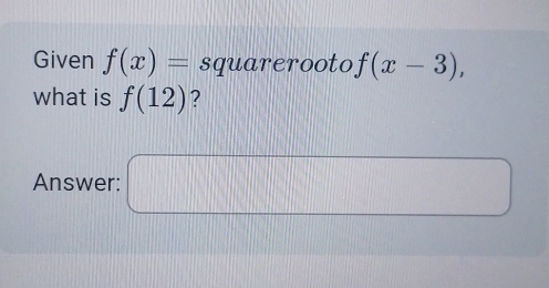 Given f(x)= sqrt(x-3) , 
what is f(12) ? 
Answer: x_□ =