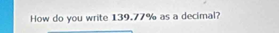 How do you write 139.77% as a decimal?