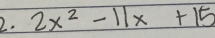 2x^2-11x+15