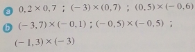 a 0,2* 0,7;(-3)* (0,7); (0,5)* (-0,6)
b (-3,7)* (-0,1); (-0,5)* (-0,5) :
(-1,3)* (-3)