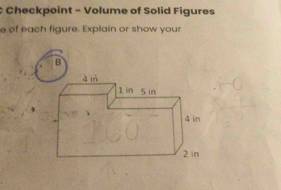 Checkpoint - Volume of Solid Figures 
e of each figure. Explain or show your 
B