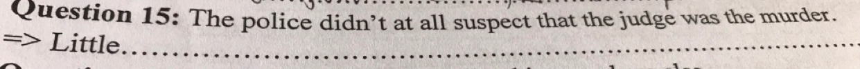The police didn’t at all suspect that the judge was the murder. 
=> Little_ 
_