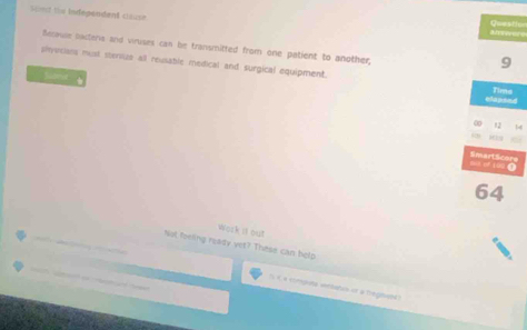 Spet the Indegendan$ clluse Q==st 
Mfrinwere 
Becave bactera and viruses can be transmitted from one patient to another, 
9 
shvcns must sterius all reusable medical and surgical equipment. 

ea pusoud Tima 
0 1
och of 190 ( Smartscor
64
Work it out 
Not forling ready yet? These can help
5 × à computé veriaton ot a fregets )
