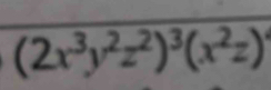 (2x^3y^2z^2)^3(x^2z)