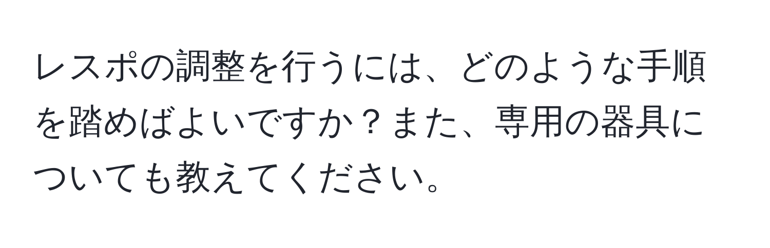 レスポの調整を行うには、どのような手順を踏めばよいですか？また、専用の器具についても教えてください。