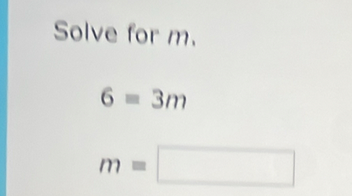 Solve for m.
6=3m
m=□