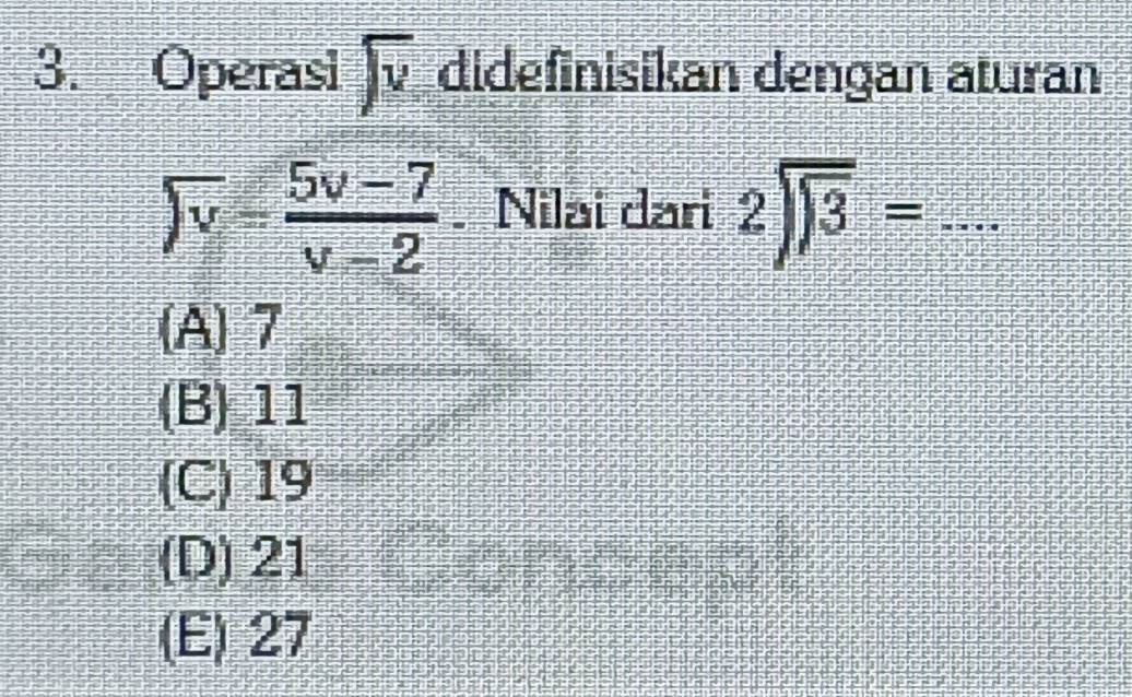 Operasi encloselongdiv v didefinisikan dengan aturan
encloselongdiv v= (5v-7)/v-2 . Nilai dari beginarrayr 2encloselongdiv encloselongdiv 3endarray =...
(A) 7
(B) 11
(C) 19
(D) 21
(E) 27