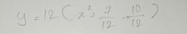 y=12(x^2+ 7/12 - 10/12 )