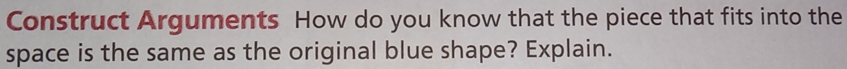 Construct Arguments How do you know that the piece that fits into the 
space is the same as the original blue shape? Explain.