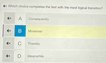 Which choice completes the text with the most logical transition?
A Consequently
Moreover
Thereby
Meanwhile