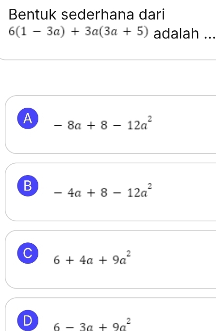 Bentuk sederhana dari
6(1-3a)+3a(3a+5) adalah ...
A -8a+8-12a^2
B -4a+8-12a^2
C 6+4a+9a^2
D 6-3a+9a^2