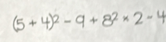 (5 + 4)² - 9 + 8 × 2 - 4