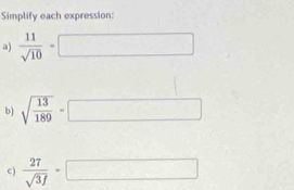 Simplify each expression: 
a)  11/sqrt(10) =□
b) sqrt(frac 13)189=□
c)  27/sqrt(3f) · □