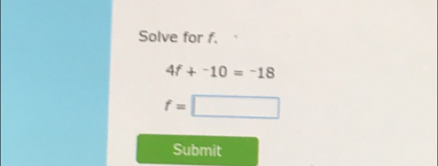 Solve for f.
4f+^-10=^-18
f=□
Submit