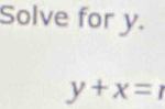 Solve for y.
y+x=