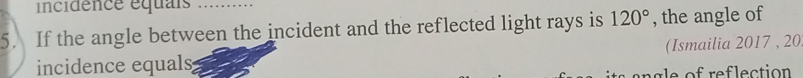 incidence équais … 
5. If the angle between the incident and the reflected light rays is 120° , the angle of 
incidence equals (Ismailia 2017 , 20
le of reflection