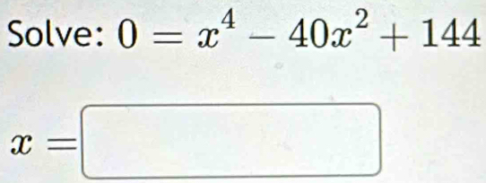 Solve: 0=x^4-40x^2+144
x=□