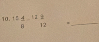 15 4/8 -^12 9/12  =_