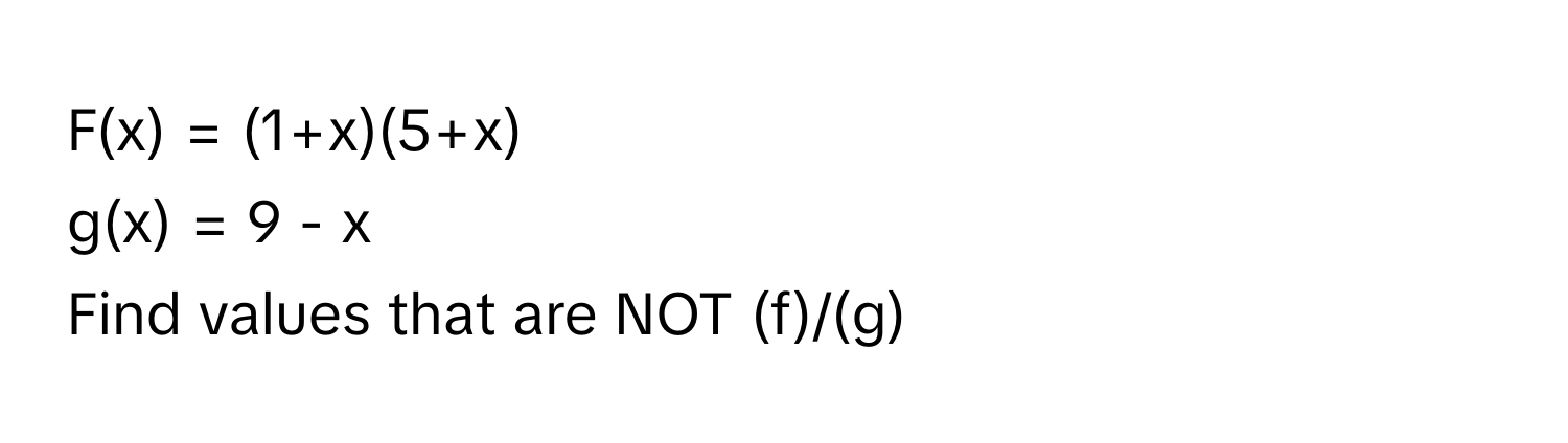 F(x) = (1+x)(5+x)
g(x) = 9 - x
Find values that are NOT (f)/(g)