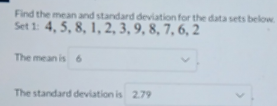 Find the mean and standard deviation for the data sets below. 
Set 1 : 4, 5, 8, 1, 2, 3, 9, 8, 7, 6, 2
The mean is ₹6
o 
The standard deviation is 2.79
o