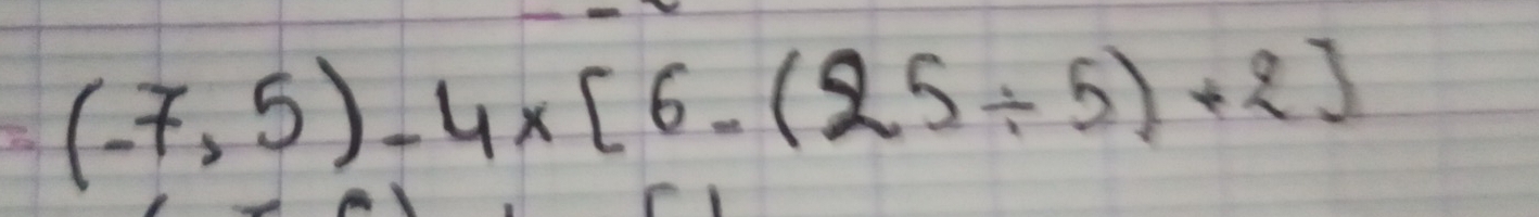 (-7,5)-4* [6-(25/ 5)+2]