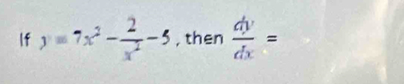 If y=7x^2- 2/x^2 -5 , then  dy/dx =