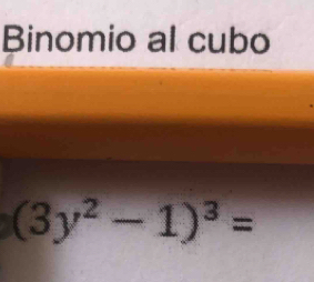 Binomio al cubo
(3y^2-1)^3=