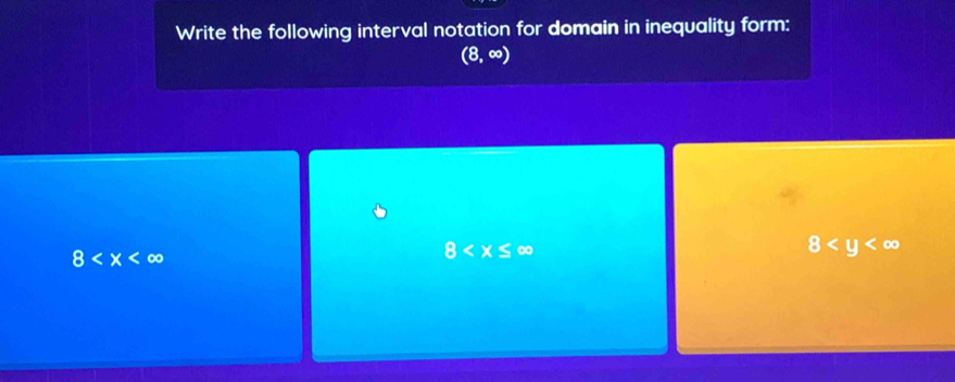 Write the following interval notation for domain in inequality form:
(8,∈fty )
8
8
8