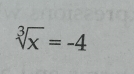 sqrt[3](x)=-4