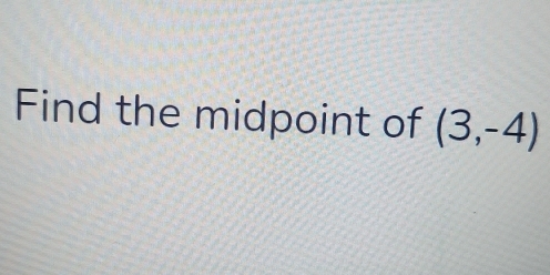 Find the midpoint of (3,-4)