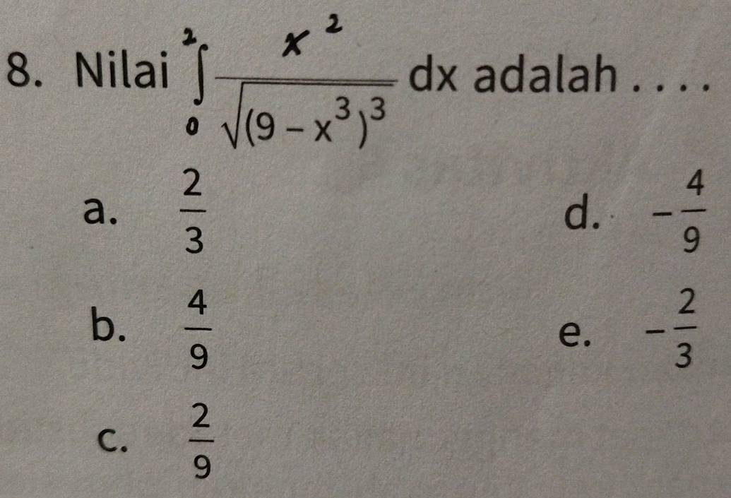 Nilai ∈tlimits _0^(2frac x^2)sqrt((9-x^3)^3) dx adalah . . . .
a.  2/3  d. - 4/9 
b.  4/9  - 2/3 
e.
C.  2/9 